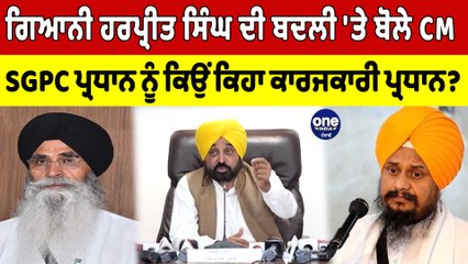 Giani Harpreet Singh ਦੀ ਬਦਲੀ 'ਤੇ ਬੋਲੇ CM, SGPC ਪ੍ਰਧਾਨ ਨੂੰ ਕਿਉਂ ਕਹਾ ਕਾਰਜਕਾਰੀ ਪ੍ਰਧਾਨ?|OneIndia Punjabi