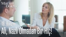 Ali, Nazlı olmadan bir hiç! - Mucize Doktor 18. Bölüm