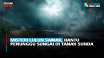 Misteri Lulun Samak, Hantu Penunggu Sungai di Tanah Sunda