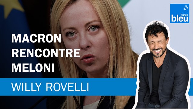 Emmanuel Macron rencontre Giorgia Meloni - Le billet de Willy Rovelli
