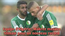 Equipe d’Algérie : Mahrez menace Slimani pour un nouveau record.