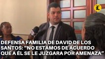 DEFENSA FAMILIA DE DAVID DE LOS SANTOS “NO ESTAMOS DE ACUERDO QUE A ÉL SE LE JUZGARA POR AMENAZA”