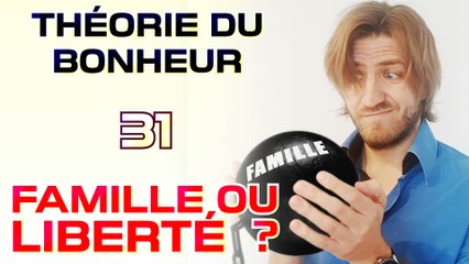 Famille ou liberté ? - Théorie du Bonheur - 31
