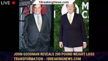 John Goodman Reveals 200 Pound Weight Loss Transformation - 1breakingnews.com
