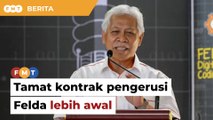 Idris Jusoh tamat kontrak pengerusi Felda lebih awal