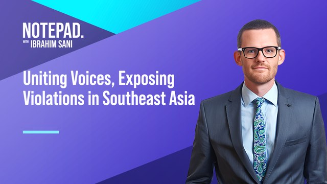 Notepad with Ibrahim Sani: Uniting Voices, Exposing Violations in Southeast Asia