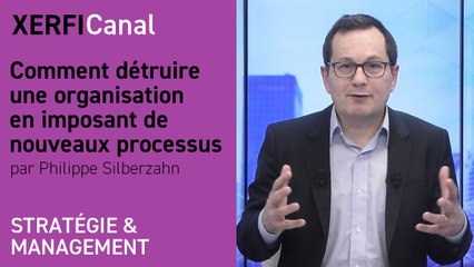 Comment détruire une organisation en imposant de nouveaux processus [Philippe Silberzahn]
