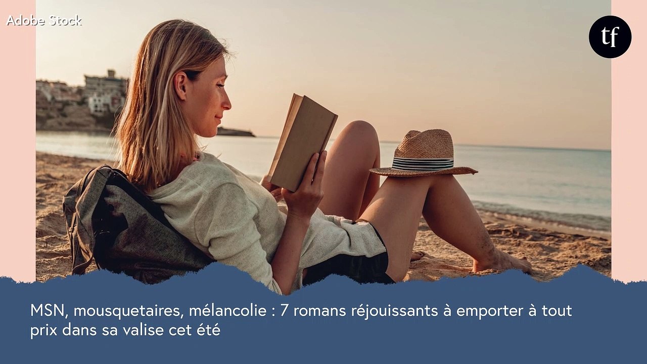 MSN, mousquetaires, mélancolie : 7 romans réjouissants à emporter dans sa valise cet été