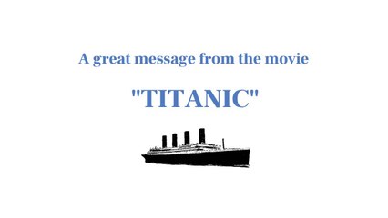 A great message from the movie Titanic