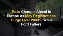 Tesla Charges Ahead In Europe As May Registrations Surge Over 2000% While Ford Falters