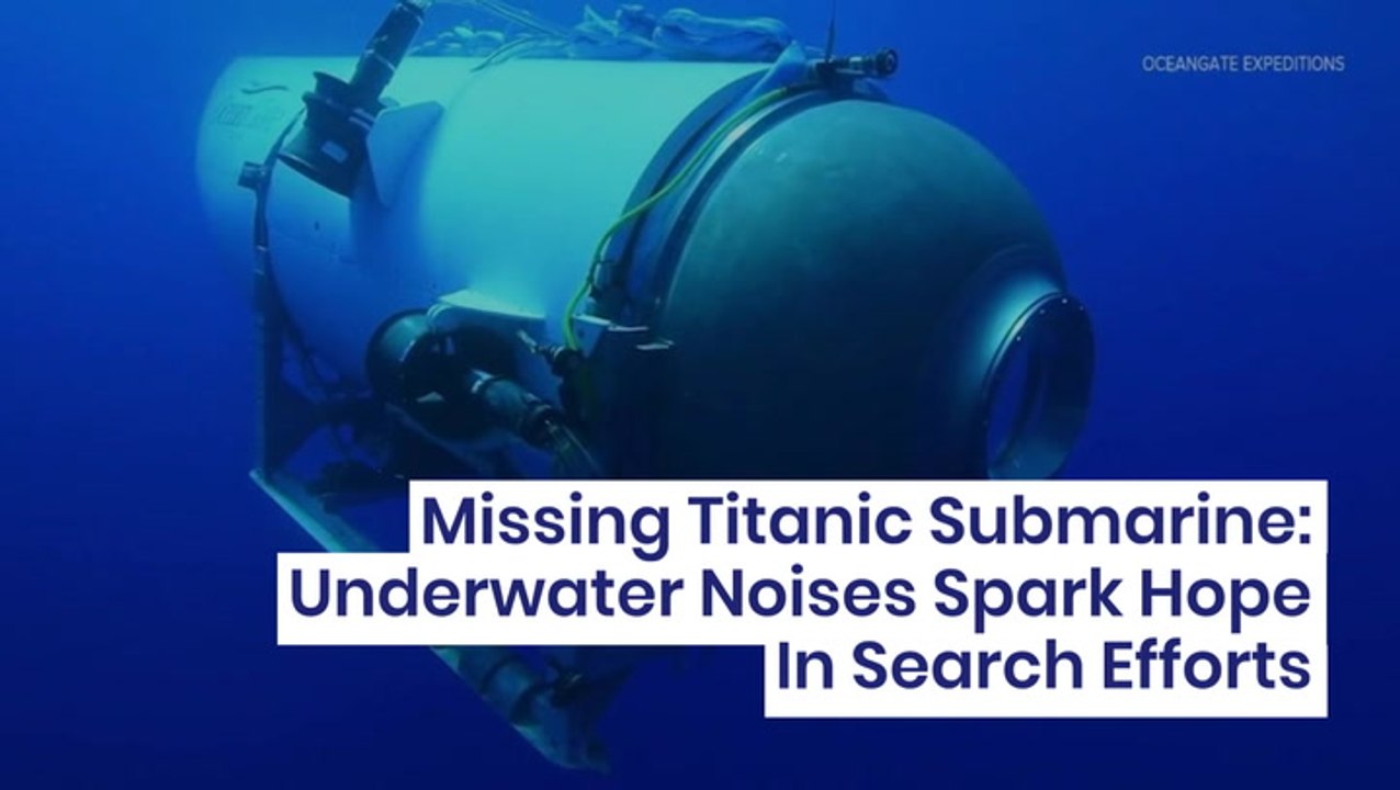 Missing Titanic Submarine: Underwater Noises Spark Hope In Search Efforts