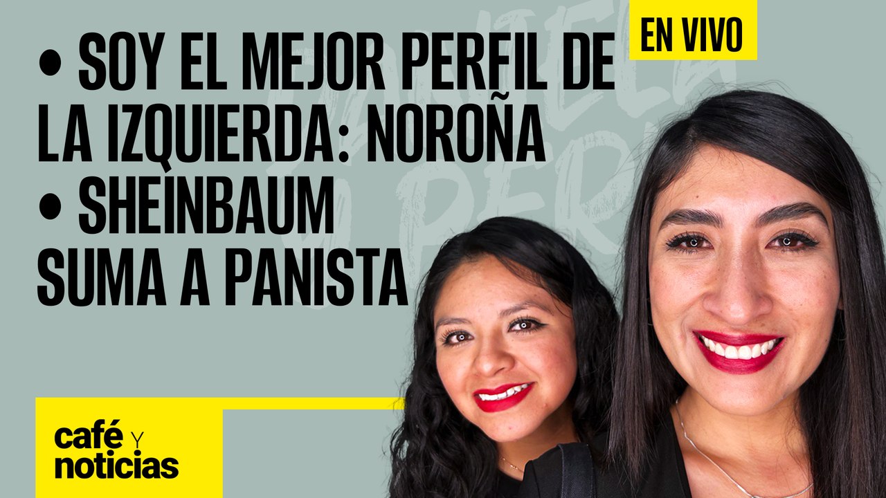 #EnVivo | #CaféYNoticias | Soy el mejor perfil de la izquierda: Noroña | Sheinbaum suma a panista