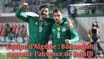 Équipe d’Algérie : Bounedjah regrette l’absence de Belaïli.
