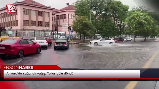 Ankara'da sağanak yağış: Yollar göle döndü