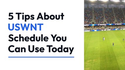 5 Tips About uswnt schedule You Can Use Today