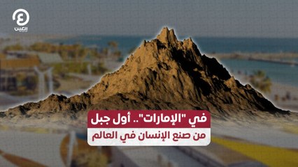 في "الإمارات".. أول جبل من صنع الإنسان في العالم