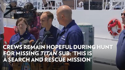 Crews Remain Hopeful During Hunt for Missing ‘Titan’ Sub: ‘This Is a Search and Rescue Mission'