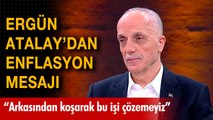 Türk İş Genel Başkanı Ergün Atalay'dan enflasyon mesajı