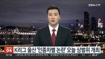 K리그 울산 '인종차별 논란' 오늘 상벌위 개최
