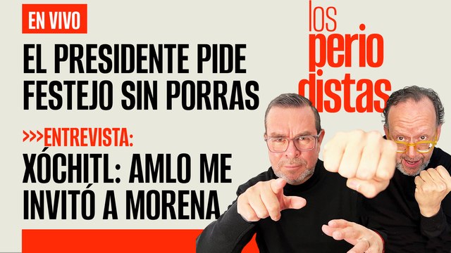 #EnVivo | #LosPeriodistas | AMLO pide festejo sin porras | #ENTREVISTA a Xóchitl Gálvez