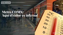 Metro CDMX: Aquí el calor es infernal