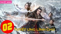 TUYẾT ƯNG LĨNH CHỦ - Tập 02 (Thuyết Minh) | Hứa Khải - Cổ Lực Na Trát