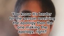 it's harder for the person receiving the apology than the one making the apology