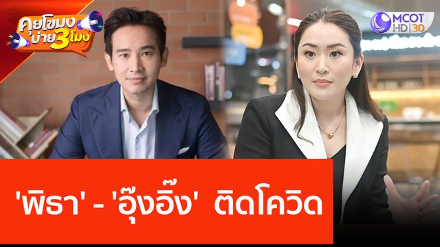 'พิธา' - 'อุ๊งอิ๊ง' ติดโควิด (21 มิ.ย. 66) คุยโขมงบ่าย 3 โมง