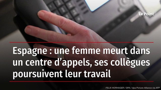 Espagne : une femme meurt dans un centre d’appels, ses collègues poursuivent leur travail