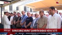 Sunucumuz Murat Şahin'in babası vefat etti