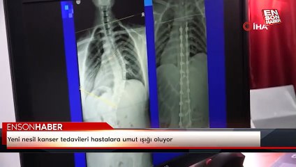 Yeni nesil kanser tedavileri hastalara umut ışığı oluyor