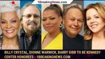 Billy Crystal, Dionne Warwick, Barry Gibb to be Kennedy Center honorees - 1breakingnews.com