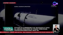 Oxygen sa submersible na magdadala sana sa 5 pasahero sa Titanic wreckage, pinangangambahang ubos na | SONA