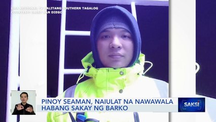 Pinoy seaman, naiulat na nawawala habang sakay ng barko | Saksi