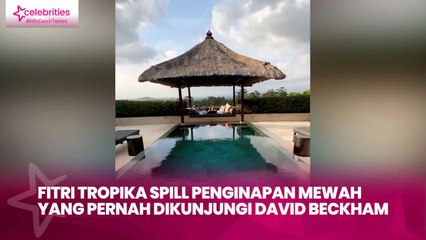 Fitri Tropika Spill Penginapan Mewah yang Pernah Dikunjungi David Beckham