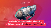 En la búsqueda del Titanic, ¿Cómo era el submarino Titán?