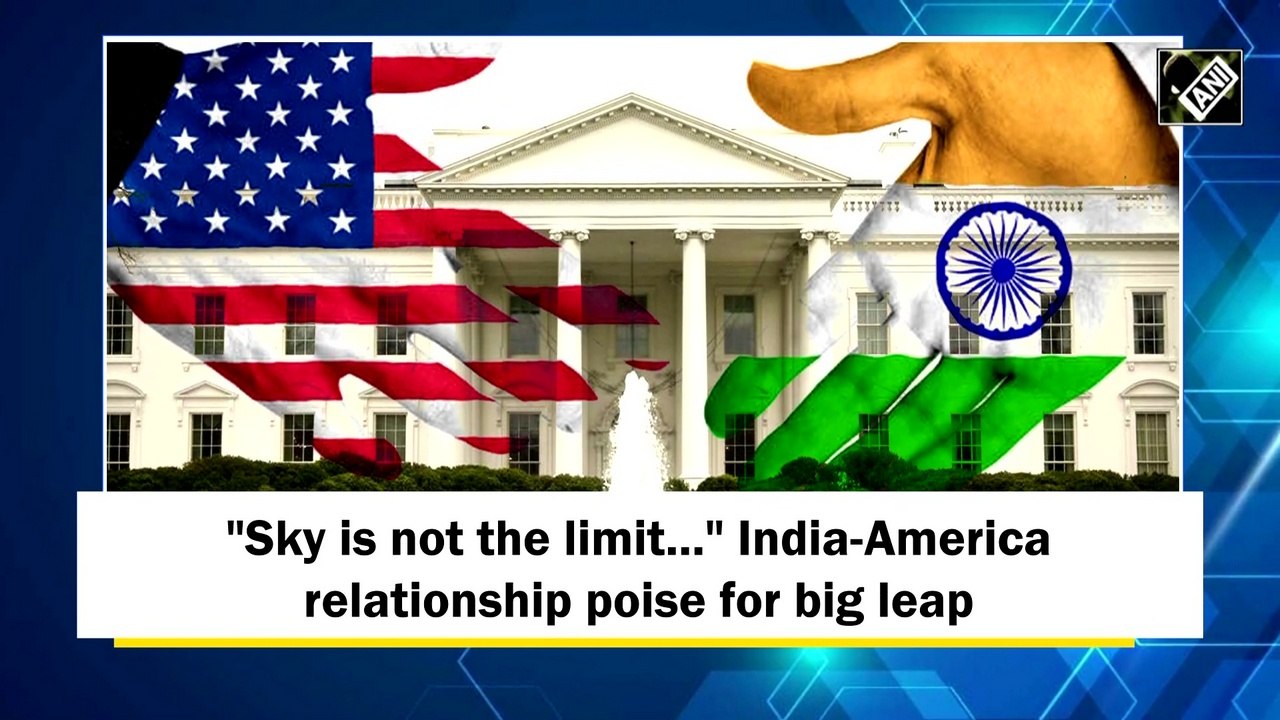 'Sky is not the limit...' India-America relationship poise for big leap