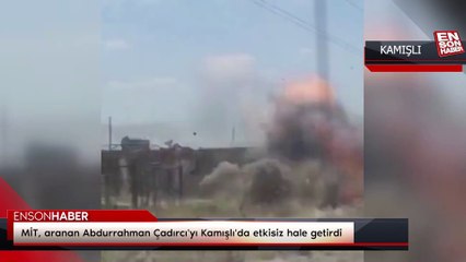 MİT, İnterpol tarafından aranan Abdurrahman Çadırcı'yı Kamışlı'da etkisiz hale getirdi