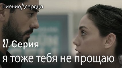 я тоже тебя не прощаю - Биение сердца   Kalp Atışı   27 серия