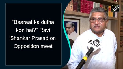 'Baaraat ka dulha kon hai?' Ravi Shankar Prasad on Opposition meet