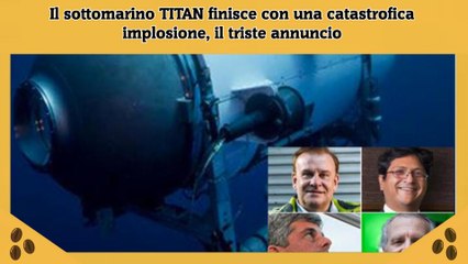 Il sottomarino TITAN finisce con una catastrofica implosione, il triste annuncio