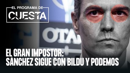 El Gran Impostor: Sánchez sigue con Bildu y Podemos