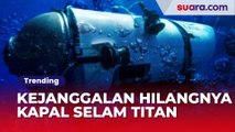 Jadi Misteri! Berikut 3 Kejanggalan Hilangnya Kapal Selam Wisata Titanic