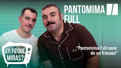 ¿Y tú qué miras? Con Pantomima Full: "Pantomima Full nace de un fracaso"