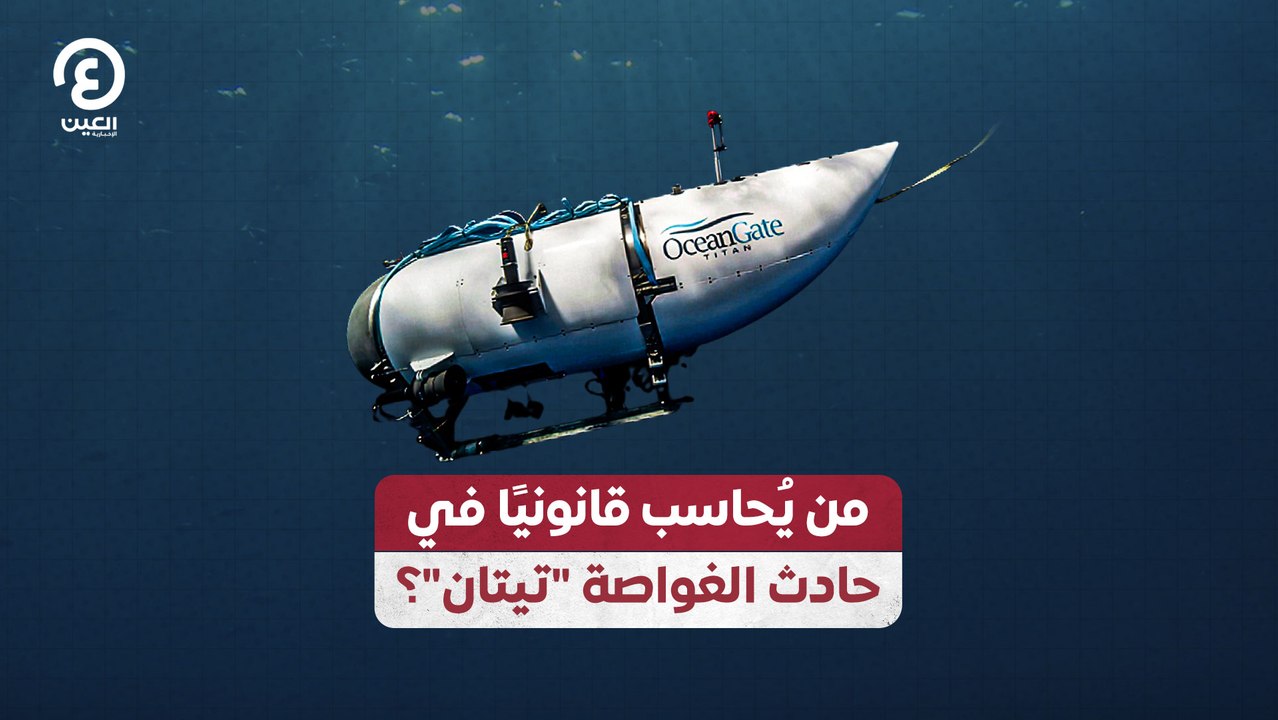 من يُحاسب قانونياً في حادث الغواصة "تيتان"؟