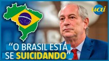'O Brasil está se destruindo', afirma Ciro Gomes
