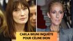 Céline Dion malade : Carla Bruni fait une déclaration bouleversante