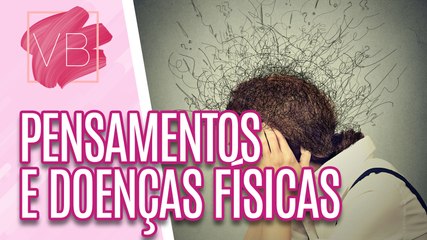 Saiba como seus pensamentos e emoções podem causar doenças físicas - Você Bonita (23/06/2023)