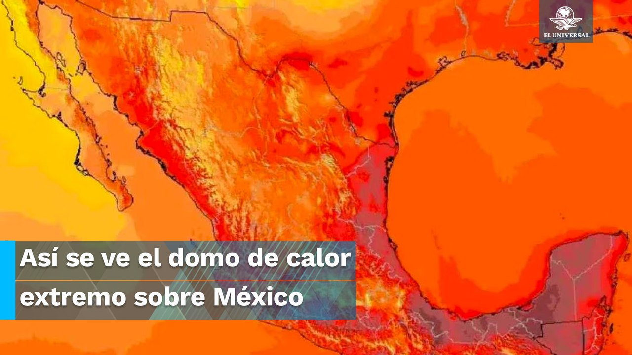 Calor extremo en México batió todos los récords, señalan Meteorólogos de EU