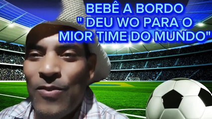 BEBE A BORDO- DEU WO PRO MIOR TIME DO MUNDO ( A HORA DO GERVÁSIO)
